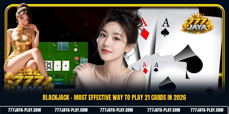Blackjack - Most Effective Way To Play 21 Cards In 2026