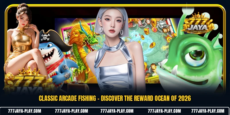 Classic Arcade Fishing - Discover The Reward Ocean Of 2026
