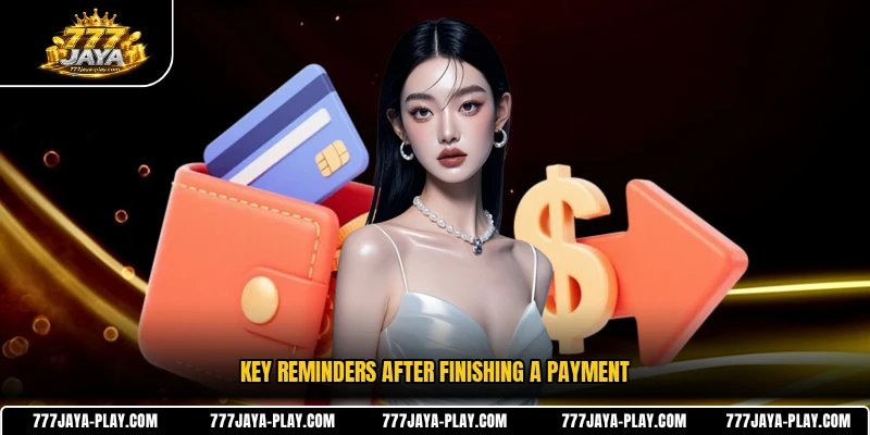 Key reminders after finishing a payment