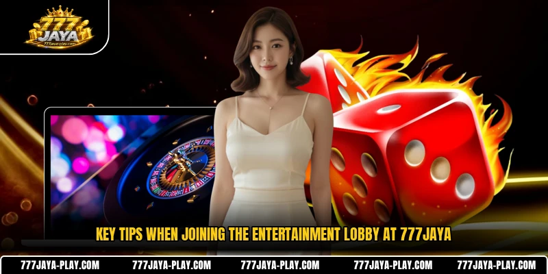 Key tips when joining the entertainment lobby at 777JAYA