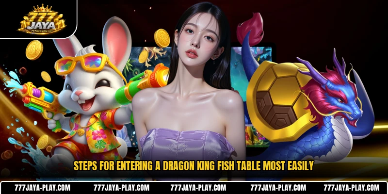 Steps for entering a Dragon King Fish table most easily
