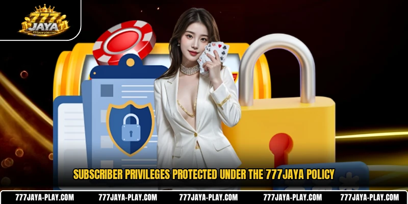 Subscriber privileges protected under the 777JAYA policy