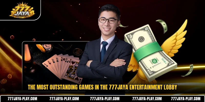 The most outstanding games in the 777JAYA entertainment lobby